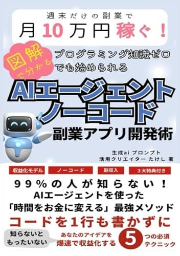図解で分かる！月10万円稼ぐ！AIエージェント ノーコード副業アプリ開発術: コードを1行も書かずにあなたのアイデアを爆速で収益化する5つの必須テクニック