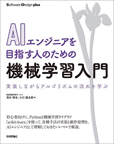AIエンジニアを目指す人のための機械学習入門　実装しながらアルゴリズムの流れを学ぶ Software Design plus