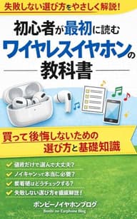 初心者が最初に読むワイヤレスイヤホンの教科書: 買って後悔しないための選び方と基礎知識 (ワイヤレスイヤホン入門ブックス)