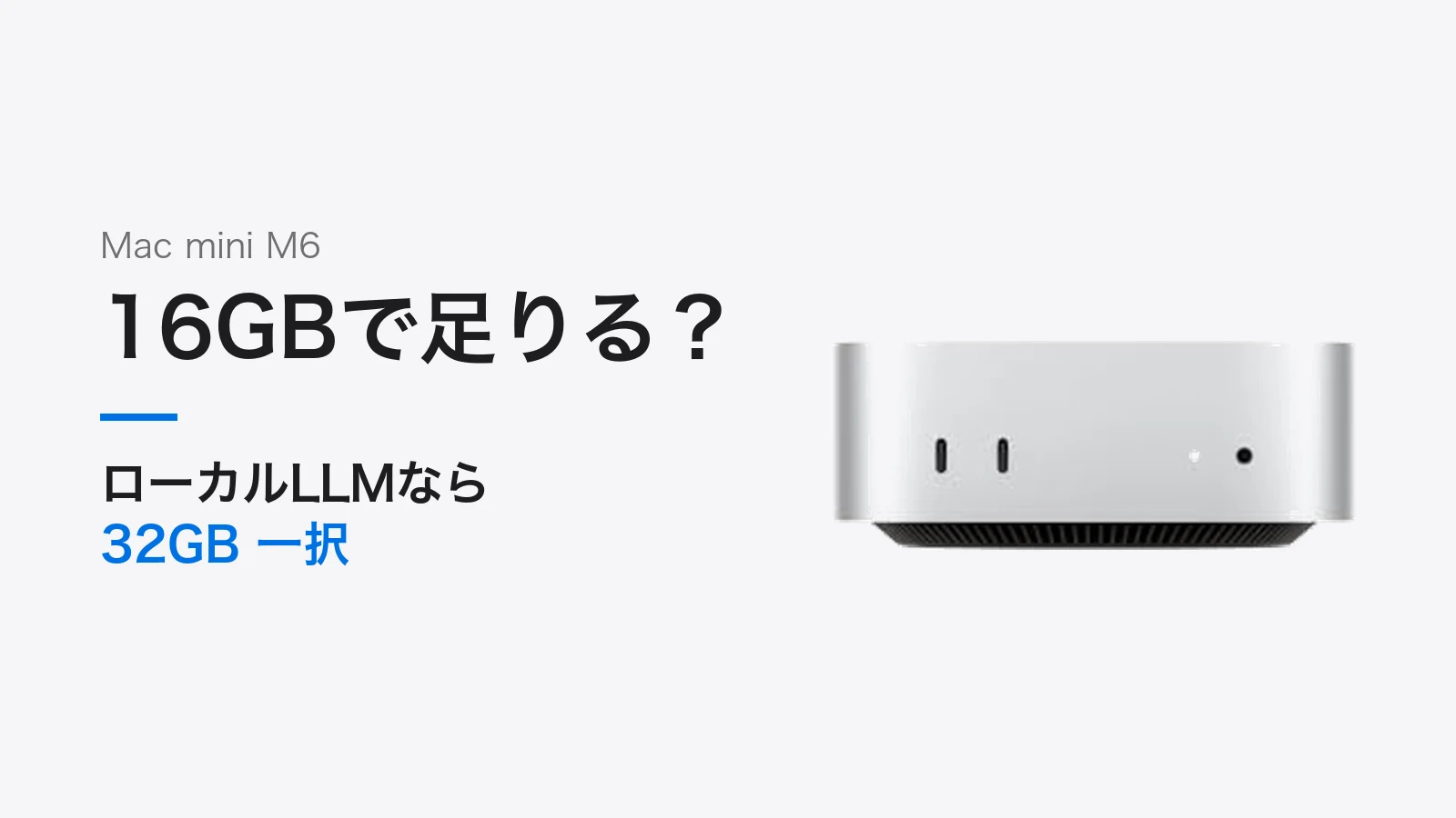 Mac mini M6は16GBで足りる?ローカルLLMなら32GB一択